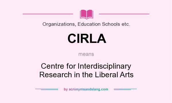 What does CIRLA mean? It stands for Centre for Interdisciplinary Research in the Liberal Arts
