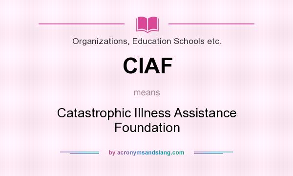 What does CIAF mean? It stands for Catastrophic Illness Assistance Foundation