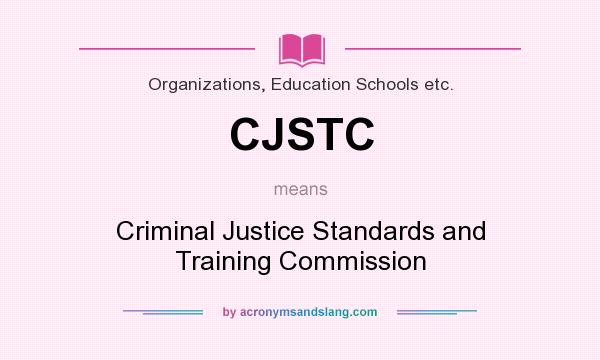 What does CJSTC mean? It stands for Criminal Justice Standards and Training Commission