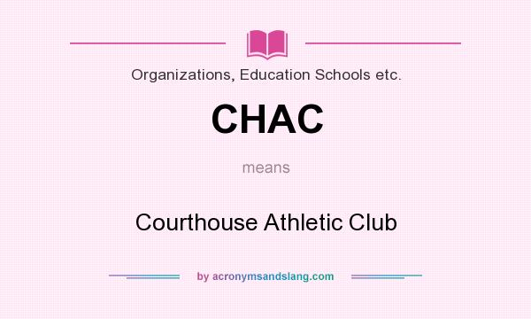 What does CHAC mean? It stands for Courthouse Athletic Club
