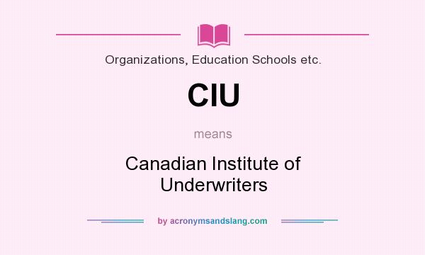 What does CIU mean? It stands for Canadian Institute of Underwriters