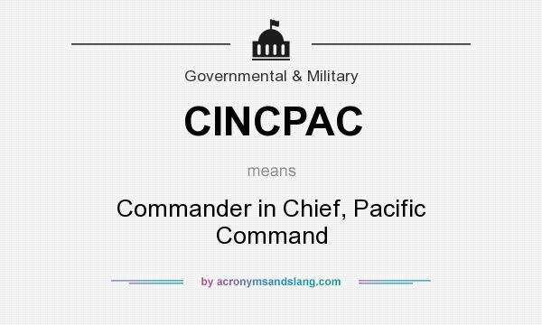 What does CINCPAC mean? It stands for Commander in Chief, Pacific Command