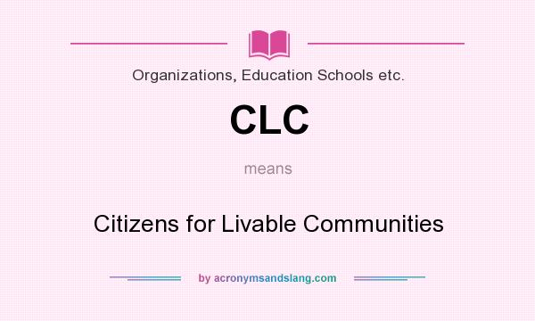 What does CLC mean? It stands for Citizens for Livable Communities