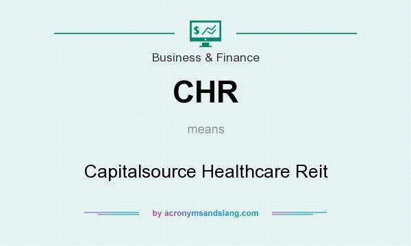What does CHR mean? It stands for Capitalsource Healthcare Reit