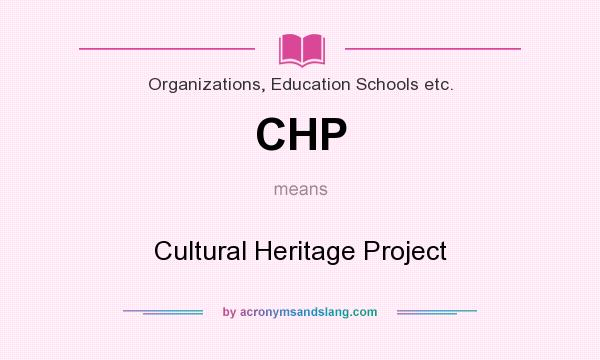 What does CHP mean? It stands for Cultural Heritage Project