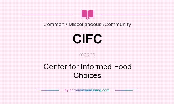 What does CIFC mean? It stands for Center for Informed Food Choices