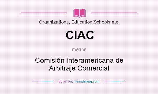 What does CIAC mean? It stands for Comisión Interamericana de Arbitraje Comercial