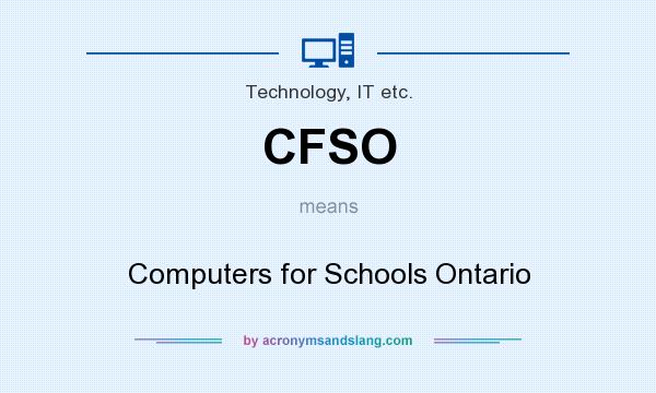 What does CFSO mean? It stands for Computers for Schools Ontario