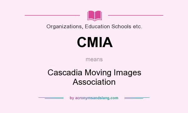 What does CMIA mean? It stands for Cascadia Moving Images Association