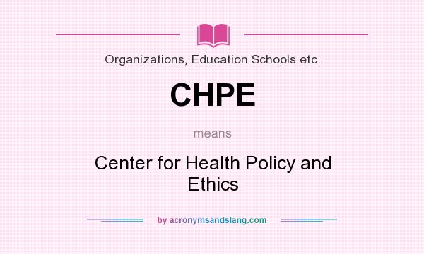 What does CHPE mean? It stands for Center for Health Policy and Ethics