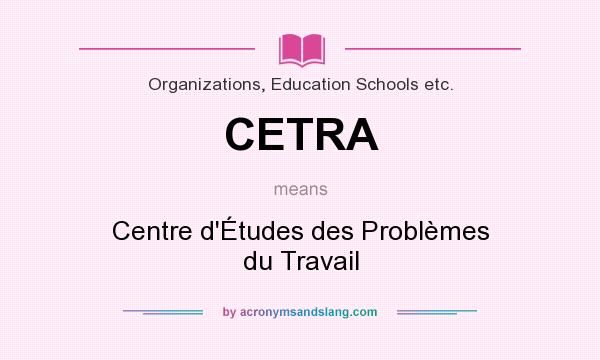 What does CETRA mean? It stands for Centre d`Études des Problèmes du Travail