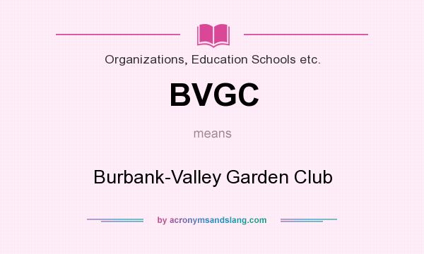 What does BVGC mean? It stands for Burbank-Valley Garden Club