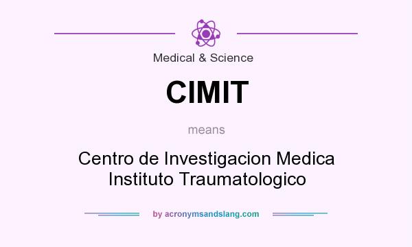 What does CIMIT mean? It stands for Centro de Investigacion Medica Instituto Traumatologico