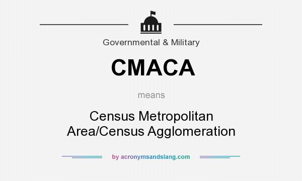 What does CMACA mean? It stands for Census Metropolitan Area/Census Agglomeration