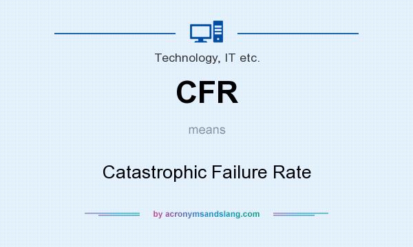 What does CFR mean? It stands for Catastrophic Failure Rate