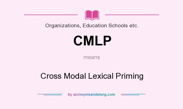 What does CMLP mean? It stands for Cross Modal Lexical Priming