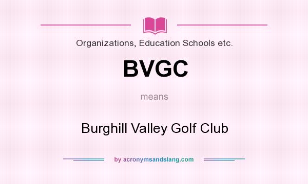 What does BVGC mean? It stands for Burghill Valley Golf Club