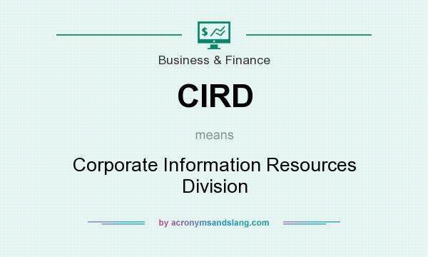 What does CIRD mean? It stands for Corporate Information Resources Division