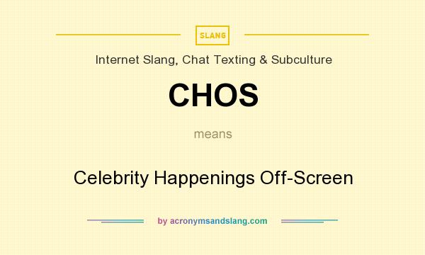 What does CHOS mean? It stands for Celebrity Happenings Off-Screen