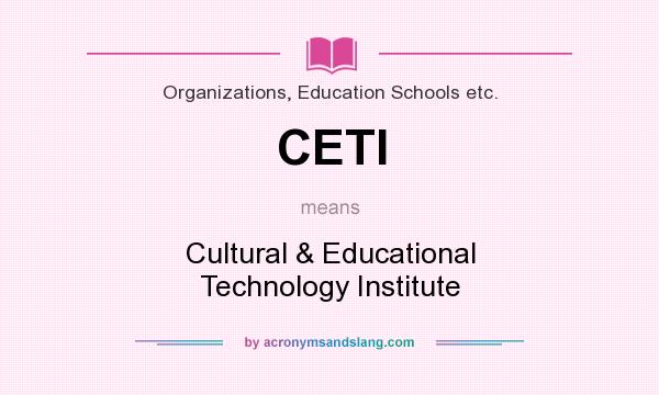 What does CETI mean? It stands for Cultural & Educational Technology Institute