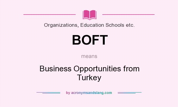 What does BOFT mean? It stands for Business Opportunities from Turkey