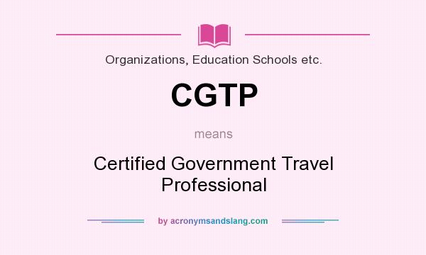 What does CGTP mean? It stands for Certified Government Travel Professional