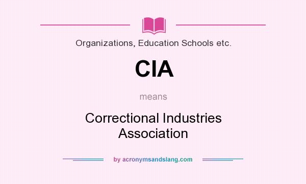 What does CIA mean? It stands for Correctional Industries Association