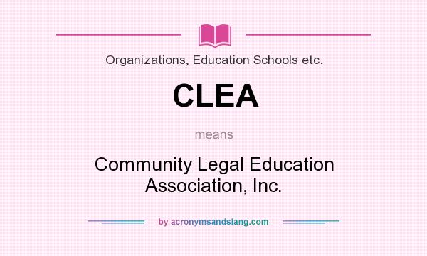What does CLEA mean? It stands for Community Legal Education Association, Inc.