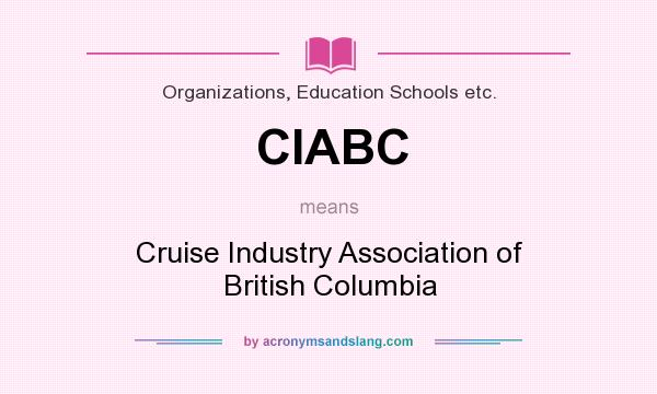 What does CIABC mean? It stands for Cruise Industry Association of British Columbia