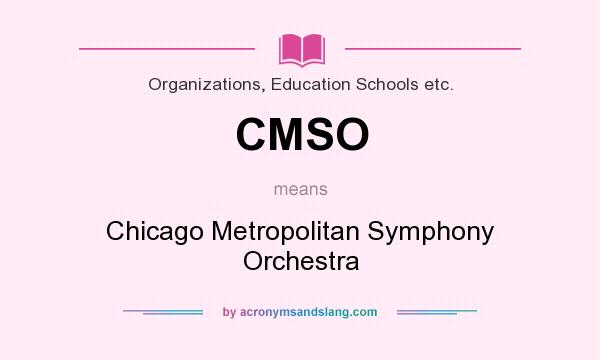 What does CMSO mean? It stands for Chicago Metropolitan Symphony Orchestra