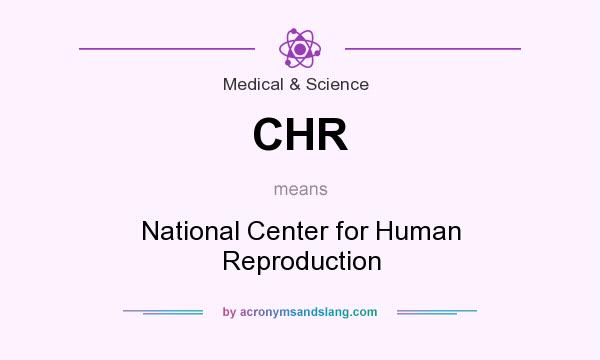 What does CHR mean? It stands for National Center for Human Reproduction
