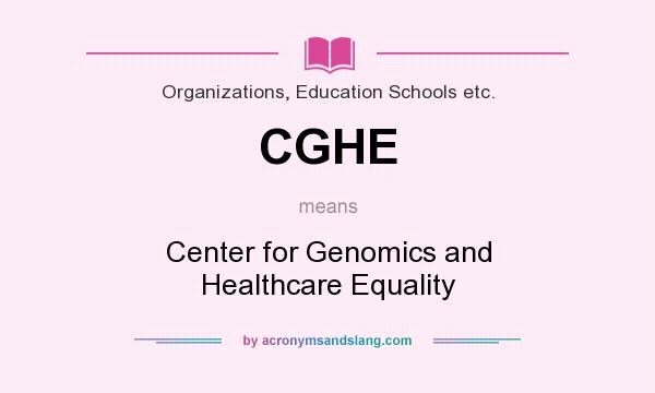 What does CGHE mean? It stands for Center for Genomics and Healthcare Equality