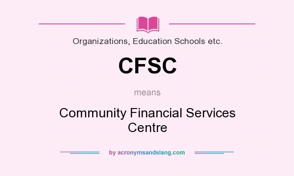 What does CFSC mean? It stands for Community Financial Services Centre