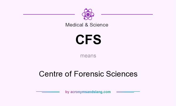 What does CFS mean? It stands for Centre of Forensic Sciences
