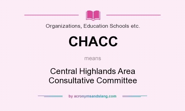 What does CHACC mean? It stands for Central Highlands Area Consultative Committee