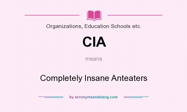 What does CIA mean? It stands for Completely Insane Anteaters