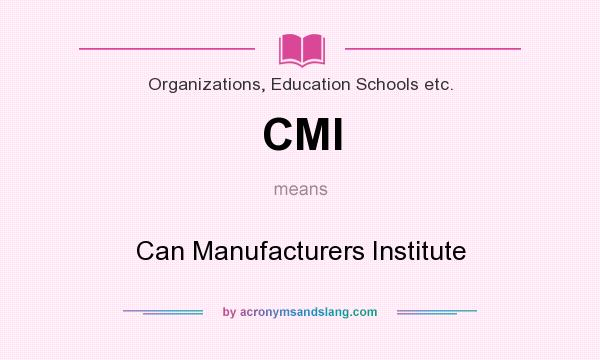 What does CMI mean? It stands for Can Manufacturers Institute