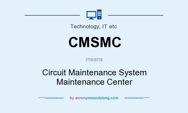 What does CMSMC mean? It stands for Circuit Maintenance System Maintenance Center