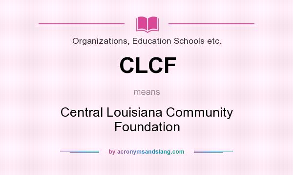What does CLCF mean? It stands for Central Louisiana Community Foundation