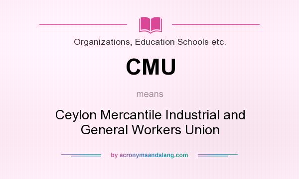 What does CMU mean? It stands for Ceylon Mercantile Industrial and General Workers Union