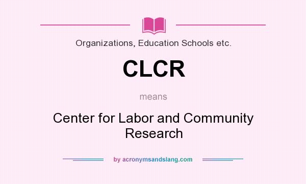 What does CLCR mean? It stands for Center for Labor and Community Research
