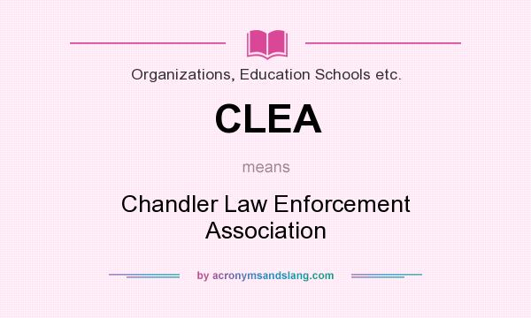 What does CLEA mean? It stands for Chandler Law Enforcement Association