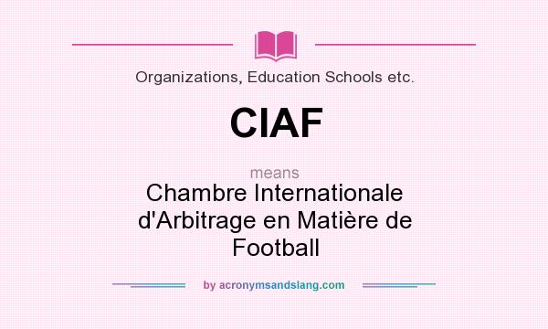 What does CIAF mean? It stands for Chambre Internationale d`Arbitrage en Matière de Football