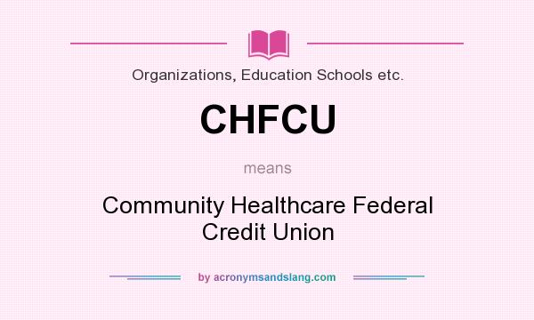 What does CHFCU mean? It stands for Community Healthcare Federal Credit Union