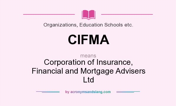 What does CIFMA mean? It stands for Corporation of Insurance, Financial and Mortgage Advisers Ltd