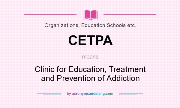 What does CETPA mean? It stands for Clinic for Education, Treatment and Prevention of Addiction