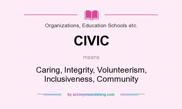 What does CIVIC mean? It stands for Caring, Integrity, Volunteerism, Inclusiveness, Community