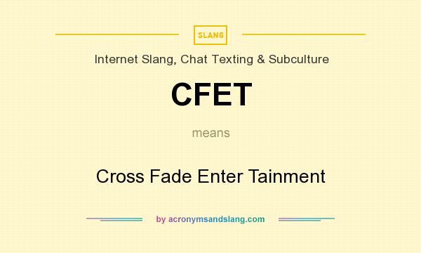 What does CFET mean? It stands for Cross Fade Enter Tainment