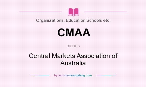 What does CMAA mean? It stands for Central Markets Association of Australia