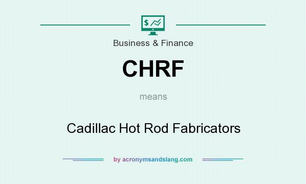 What does CHRF mean? It stands for Cadillac Hot Rod Fabricators